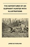 Sutherland, J: Adventures Of An Elephant Hunter With Illustr
