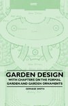 Garden Design - With Chapters on the Formal Garden and Garden Ornaments