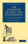 The Chemistry of Light and Photography in their Application to Art,             Science, and Industry