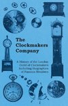 The Clockmakers Company - A History of the London Guild of Clockmakers Including Biographies of Famous Members