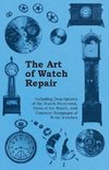 The Art of Watch Repair - Including Descriptions of the Watch Movement, Parts of the Watch, and Common Stoppages of Wrist Watches