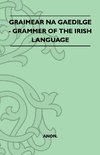 Graimear Na Gaedilge - Grammar of the Irish Language