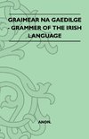Graimear Na Gaedilge - Grammar of the Irish Language