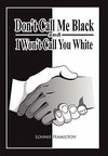 Don't Call Me Black And I Won't Call You White