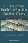 Developing Successful Health Care Education Simulation Centers