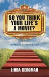 So You Think Your Life's a Movie? - Ten Steps to a Script That Sells