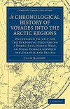 A   Chronological History of Voyages Into the Arctic Regions