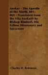 Anskar - The Apostle of the North, 801-865 - Translated from the Vita Anskarii by Bishop Rimbert, His Fellow Missionary and Successor