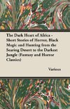 The Dark Heart of Africa - Short Stories of Horror, Black Magic and Hunting from the Searing Desert to the Darkest Jungle (Fantasy and Horror Classics