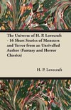 The Universe of H. P. Lovecraft - 16 Short Stories of Monsters and Terror from an Unrivalled Author (Fantasy and Horror Classics)