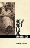 HOW NOT TO BE DEPRESSED!