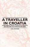 A Traveller in Croatia - A Historical Guide to Dalmatia, Spalato, Ragusa and the Surrounding Area