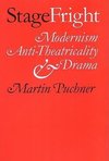 Puchner, M: Stage Fright - Modernism, Anti-Theatricality and