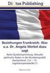 Beziehungen Frankreich. Was u.a. Dr. Angela Merkel dazu sagt
