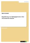 Regulierung von Ratingagenturen. Eine ökonomische Analyse