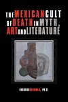The Mexican Cult of Death in Myth, Art and Literature