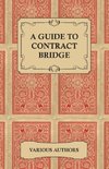A Guide to Contract Bridge - A Collection of Historical Books and Articles on the Rules and Tactics of Contract Bridge