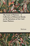 The Game of Patience - A Collection of Historical Books on the Variations of the Card Game Patience