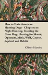 Hartley, O: How to Train American Hunting Dogs - Chapters on