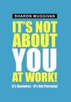 It's not about you at work!