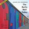 The Berlin Wall Today; Remnants, Ruins, Remembrances a New Picture Travel Guide to the Remainders of the Wall Since the Fall of the Iron Curtain and t