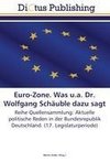 Euro-Zone. Was u.a. Dr. Wolfgang Schäuble dazu sagt