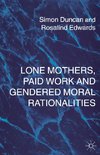 Lone Mothers, Paid Work and Gendered Moral Rationalitie