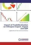 Impact of Tradelibralization on Ethiopian Export, Import and GDP