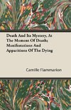 Death And Its Mystery, At The Moment Of Death; Manifestations And Apparitions Of The Dying