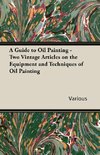 A Guide to Oil Painting - Two Vintage Articles on the Equipment and Techniques of Oil Painting