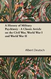A History of Military Psychiatry - A Classic Article on the Civil War, World War I and World War II