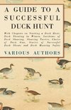 A Guide to a Successful Duck Hunt - With Chapters on Starting a Duck Hunt, Duck Shooting in Winter, Incidents of Duck Shooting, Shooting Tactics, Choice of Duck Gun, Stories of Successful Duck Shoots and Duck Hunting Safety