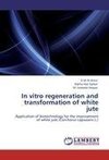 In vitro regeneration and transformation of white jute