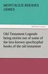 Old Testament Legends being stories out of some of the less-known apochryphal books of the old testament