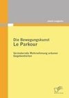 Die Bewegungskunst Le Parkour: Verändernde Wahrnehmung urbaner Gegebenheiten