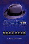 Develop the Territory Under Your Hat-Think!
