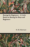 Boxing for Beginners - A Little Book on Boxing for Boys and Beginners