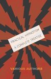 Practical Hypnotism - A Complete Treatise - What it is, What Can it Do and How to Do it