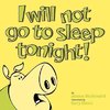 I Will Not Go to Sleep Tonight!