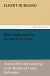 Little Journeys to the Homes of the Great - Volume 09 Little Journeys to the Homes of Great Reformers