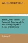 Sidonia, the Sorceress : the Supposed Destroyer of the Whole Reigning Ducal House of Pomerania - Volume 1