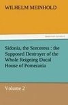 Sidonia, the Sorceress : the Supposed Destroyer of the Whole Reigning Ducal House of Pomerania - Volume 2