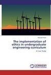 The implementation of ethics in undergraduate engineering curriculum