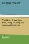You Never Know Your Luck, being the story of a matrimonial deserter. Complete