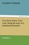 You Never Know Your Luck, being the story of a matrimonial deserter. Volume 1.