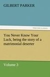 You Never Know Your Luck, being the story of a matrimonial deserter. Volume 3.