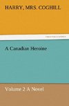 A Canadian Heroine, Volume 2 A Novel