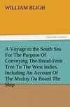A Voyage to the South Sea For The Purpose Of Conveying The Bread-Fruit Tree To The West Indies, Including An Account Of The Mutiny On Board The Ship