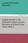 English Seamen in the Sixteenth Century Lectures Delivered at Oxford Easter Terms 1893-4