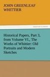 Historical Papers, Part 3, from Volume VI., The Works of Whittier: Old Portraits and Modern Sketches